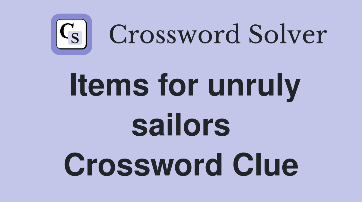 Items for unruly sailors Crossword Clue