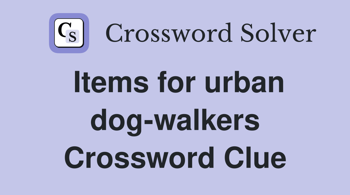 Items for urban dog-walkers Crossword Clue