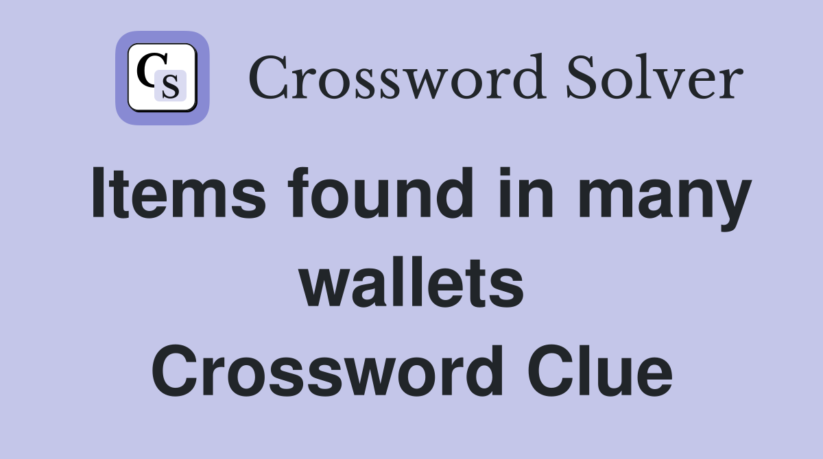 Items found in many wallets Crossword Clue