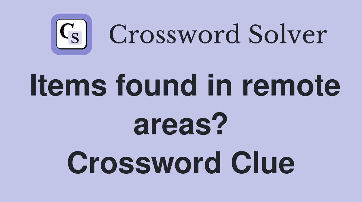 Items found in remote areas? Crossword Clue