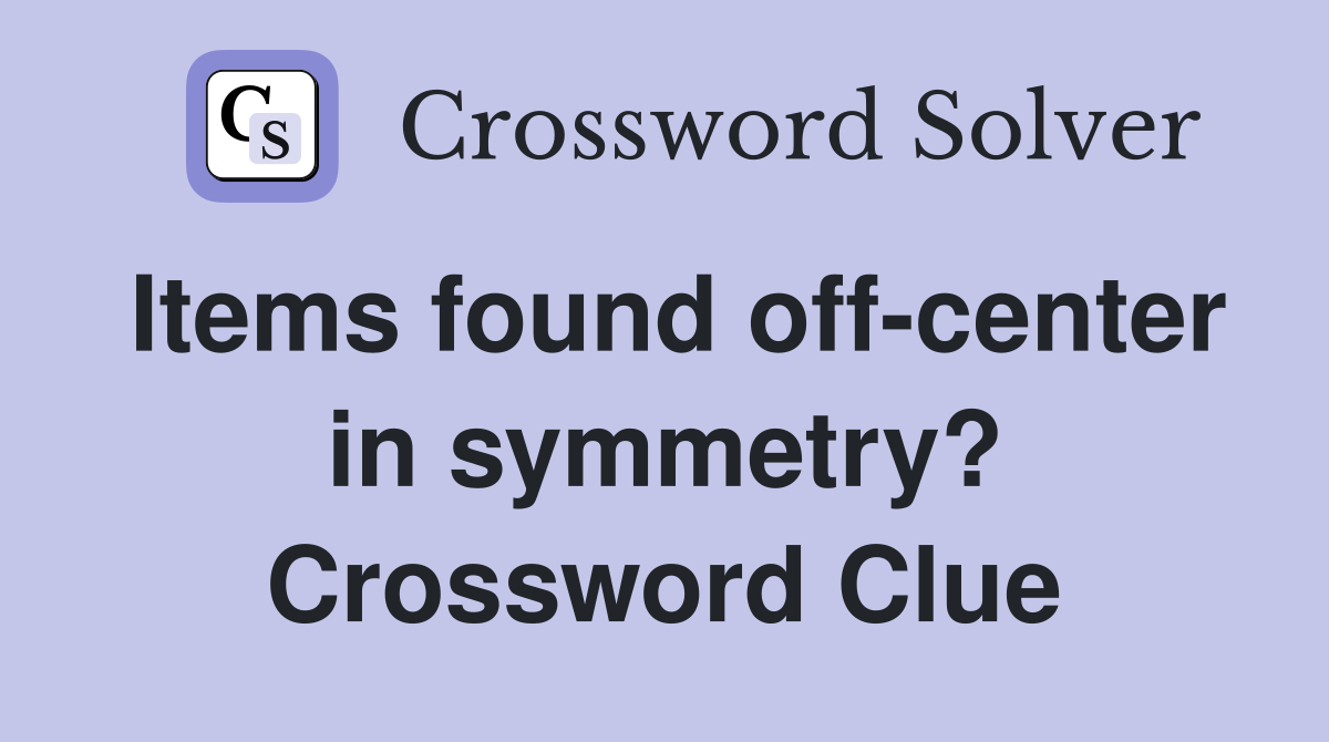 Items found off-center in symmetry? Crossword Clue