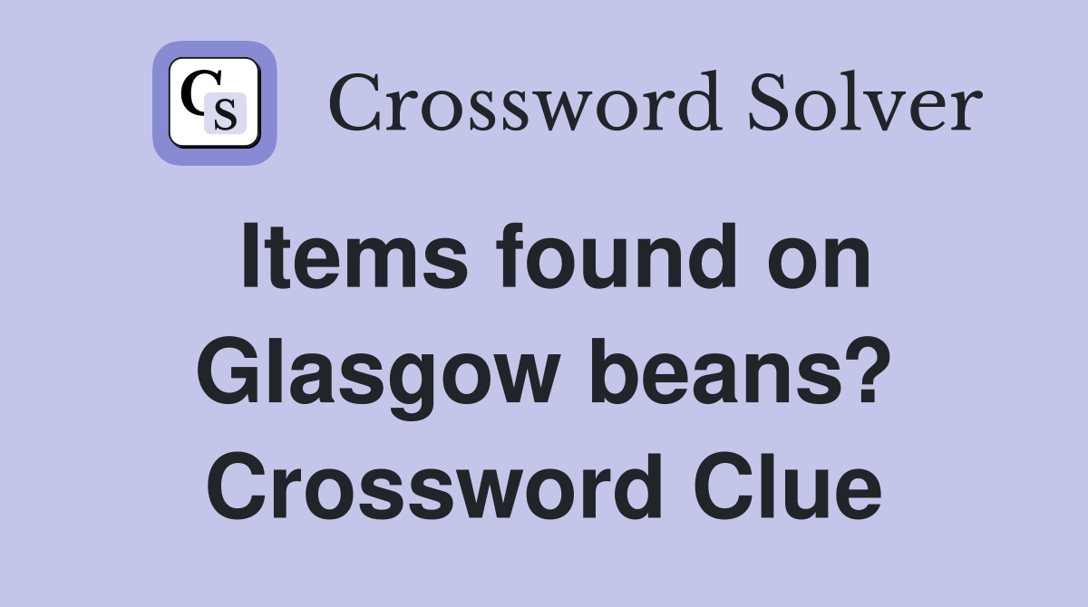 Items found on Glasgow beans? Crossword Clue