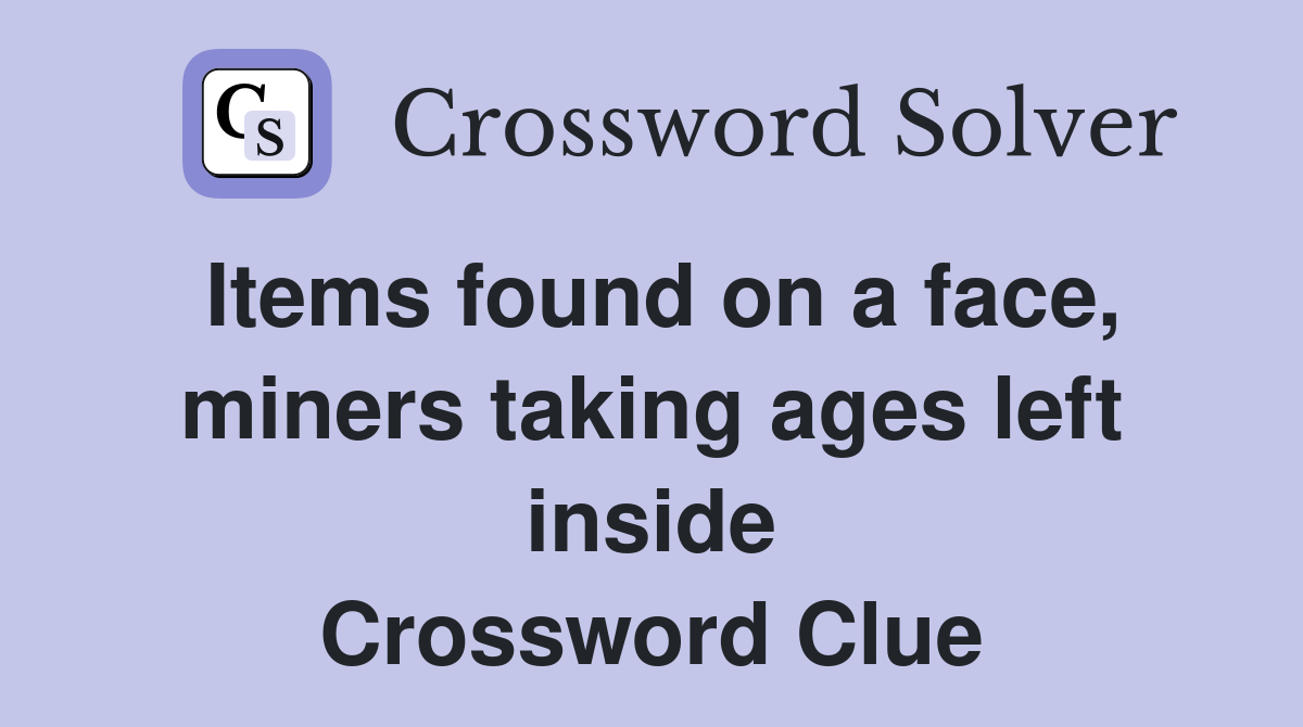 Items found on a face, miners taking ages left inside Crossword Clue