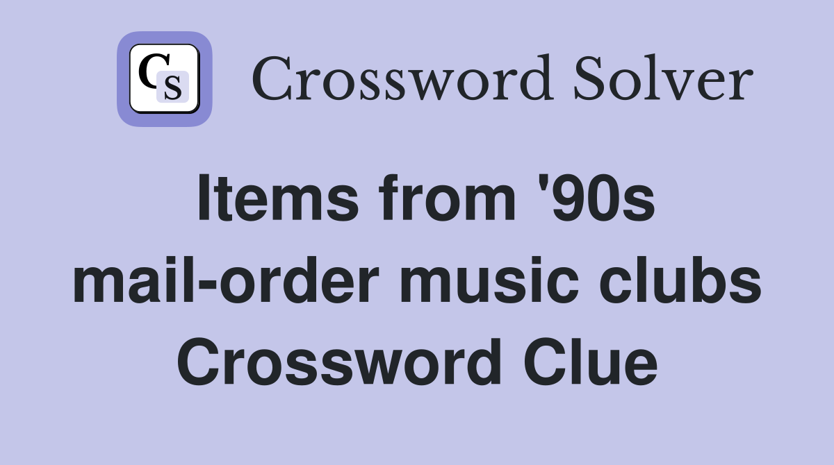 Items from '90s mail-order music clubs Crossword Clue