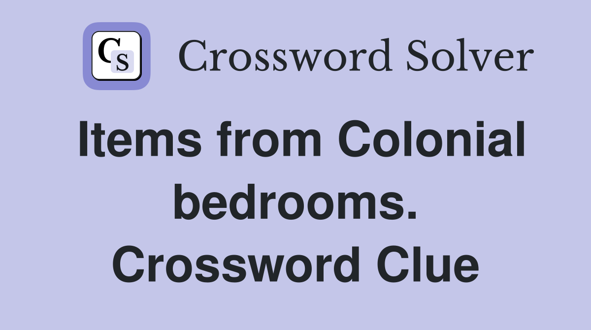 Items from Colonial bedrooms. Crossword Clue