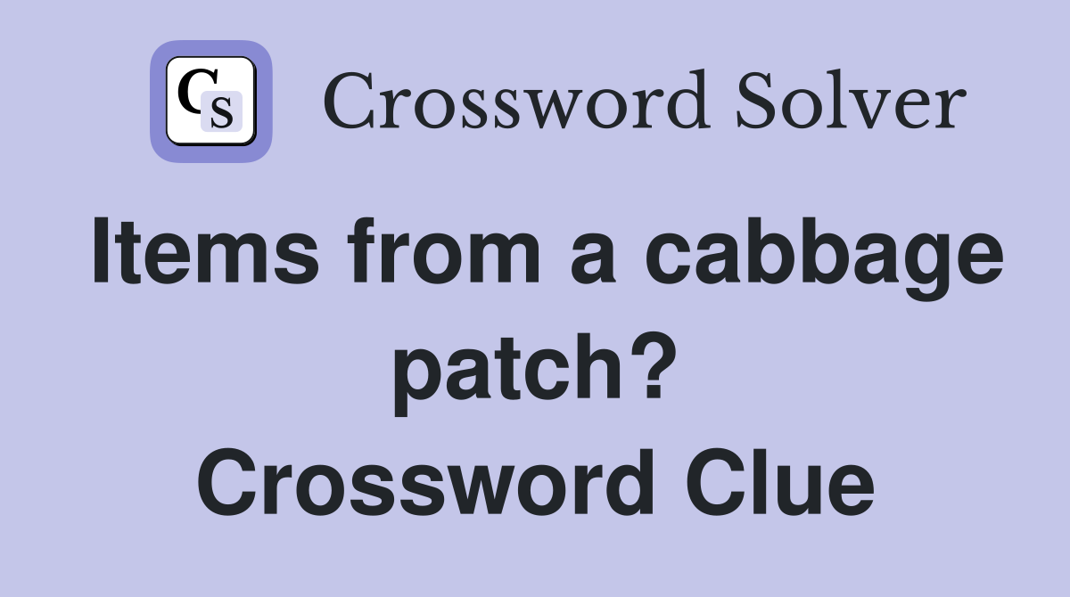 Items from a cabbage patch? Crossword Clue