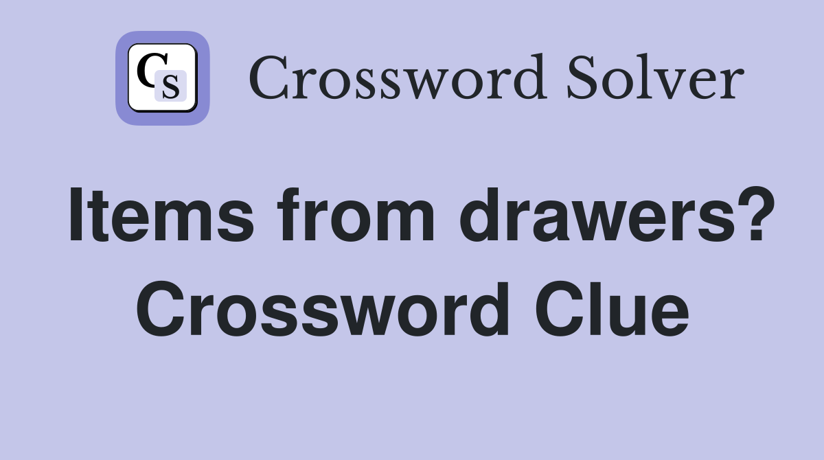 Items from drawers? Crossword Clue