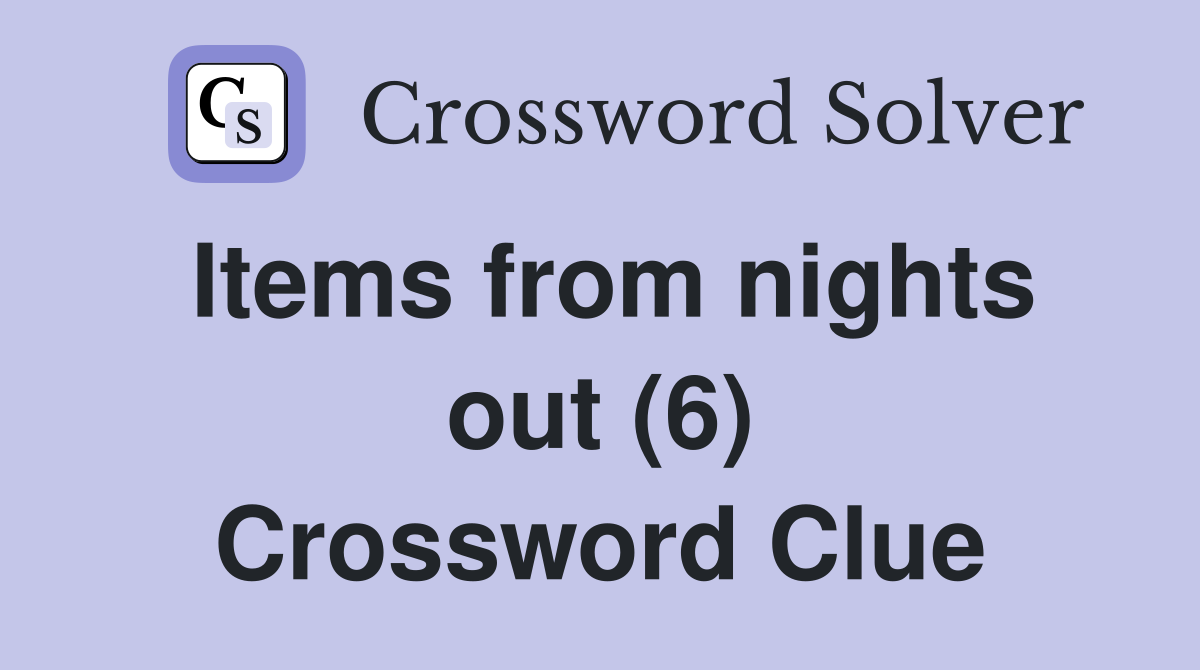 Items from nights out (6) Crossword Clue