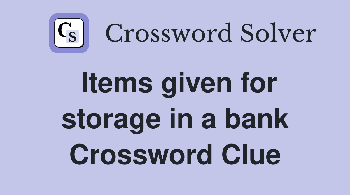 Items given for storage in a bank Crossword Clue