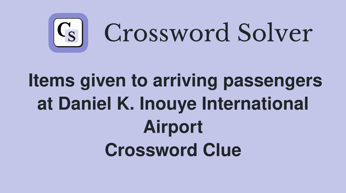 Items given to arriving passengers at Daniel K. Inouye International Airport Crossword Clue