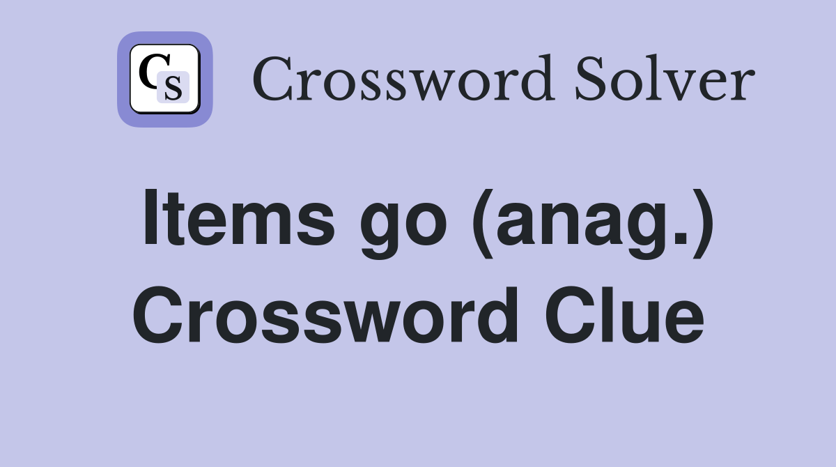 Items go (anag.) Crossword Clue