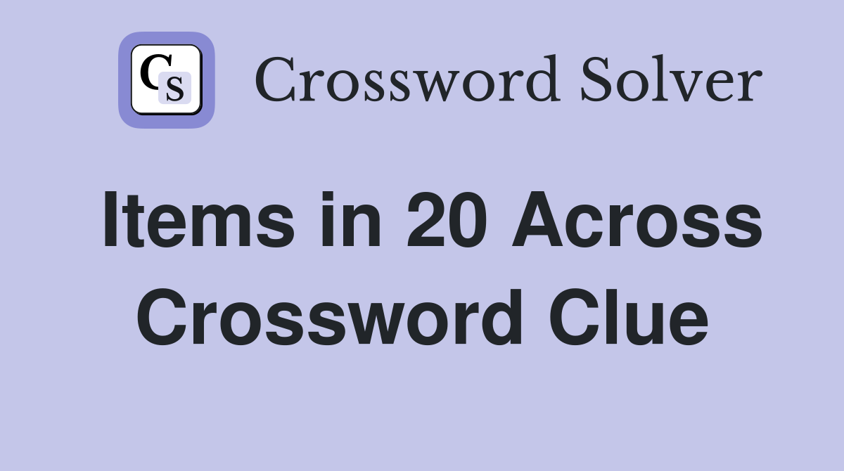 Items in 20 Across Crossword Clue