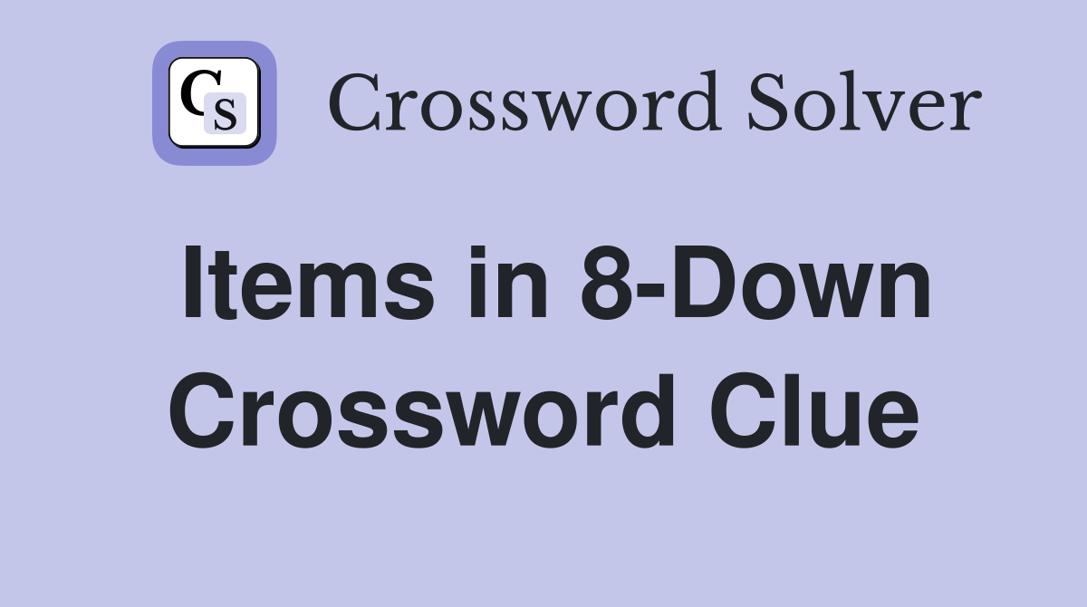 Items in 8-Down Crossword Clue