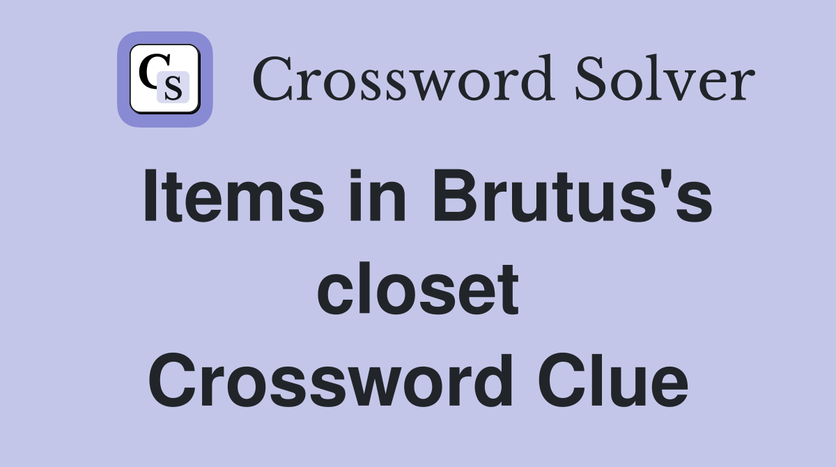 Items in Brutus's closet Crossword Clue