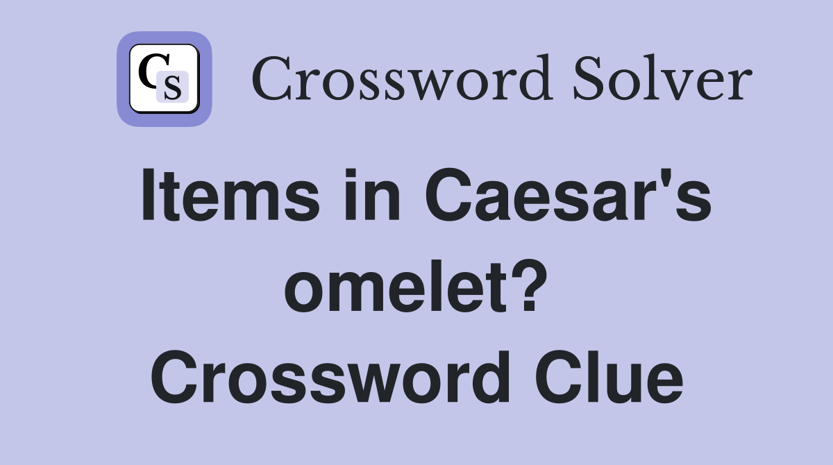 Items in Caesar's omelet? Crossword Clue