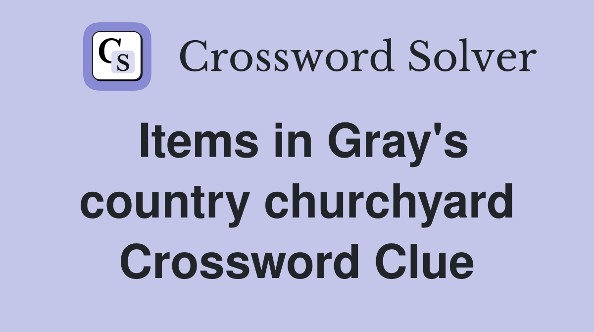 Items in Gray's country churchyard Crossword Clue
