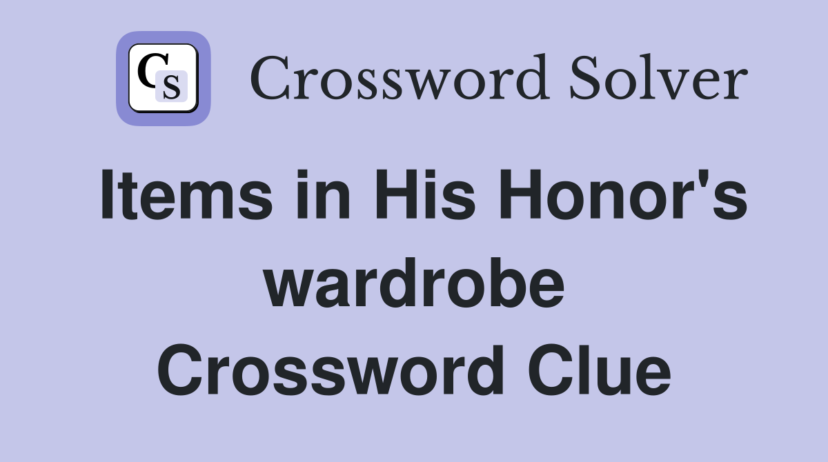 Items in His Honor's wardrobe Crossword Clue