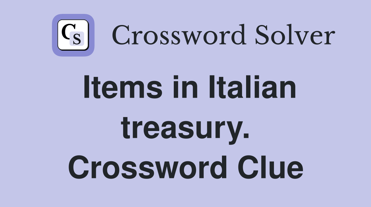 Items in Italian treasury. Crossword Clue