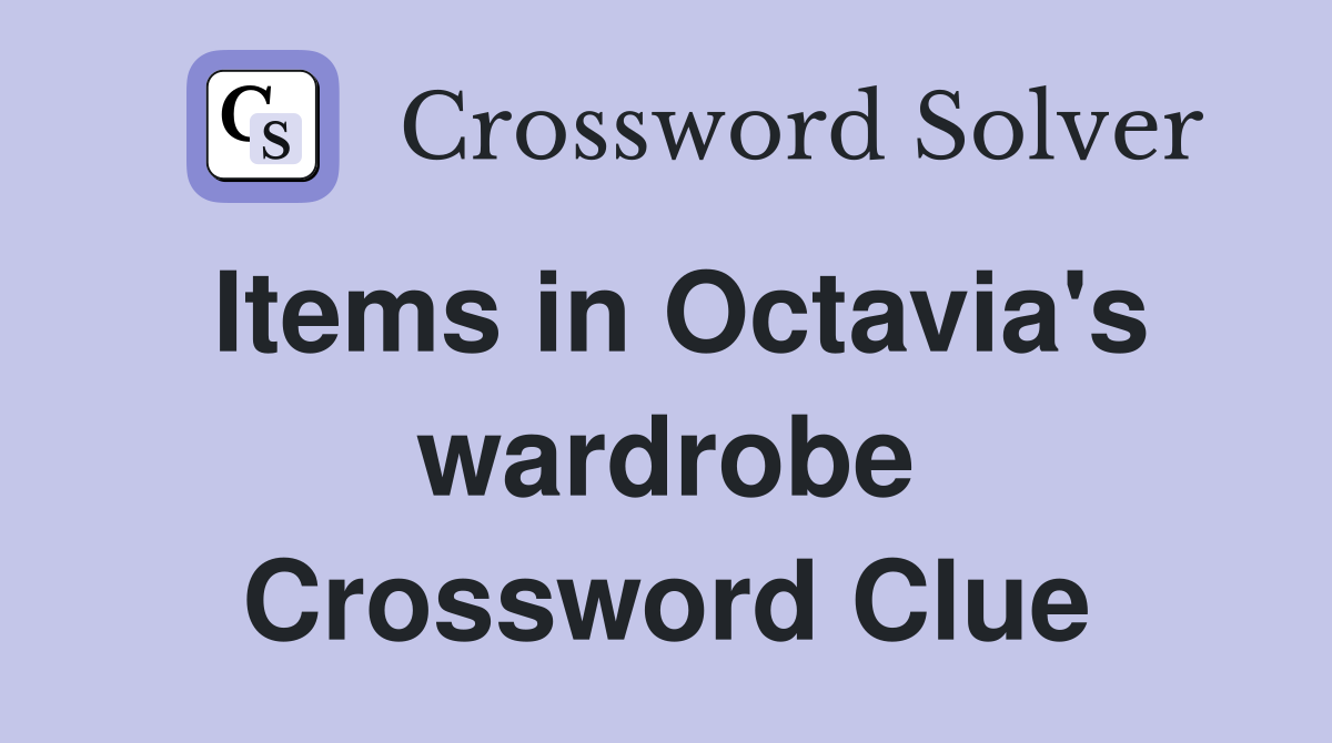 Items in Octavia's wardrobe Crossword Clue