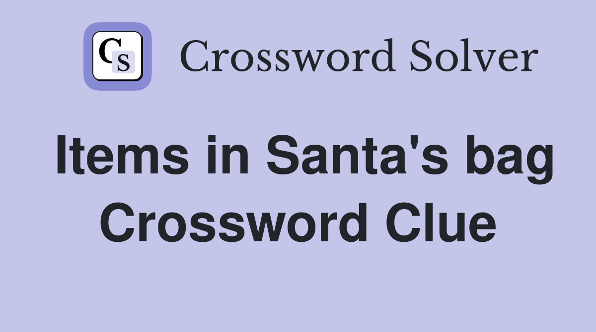 Items in Santa's bag Crossword Clue
