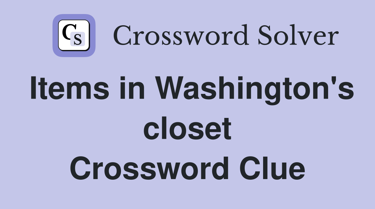 Items in Washington's closet Crossword Clue