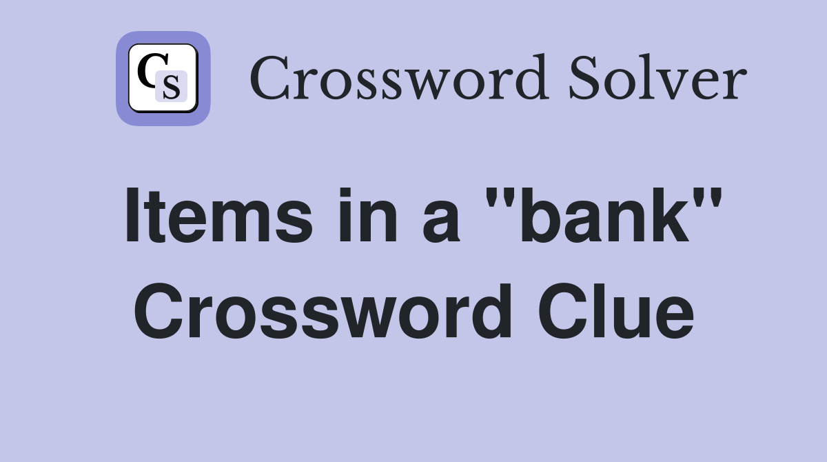 Items in a "bank" Crossword Clue
