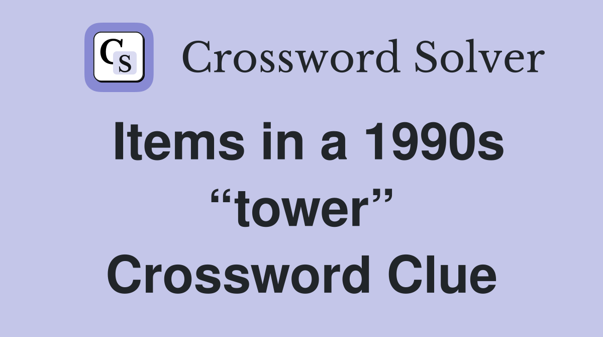 Items in a 1990s “tower” Crossword Clue