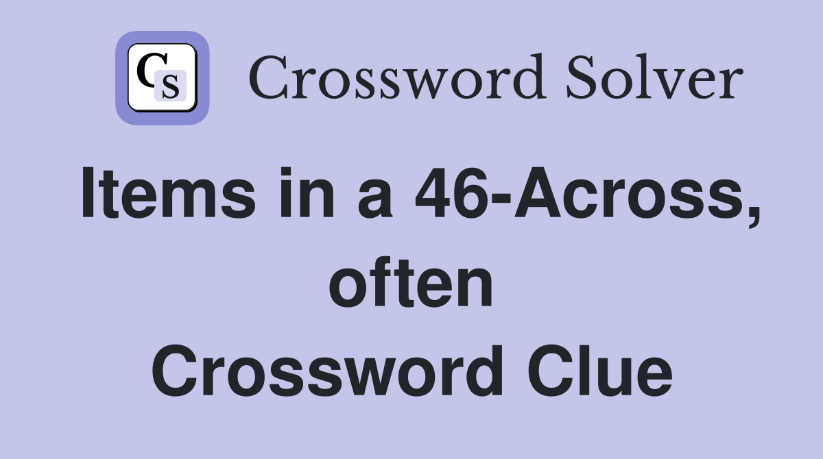 Items in a 46-Across, often Crossword Clue