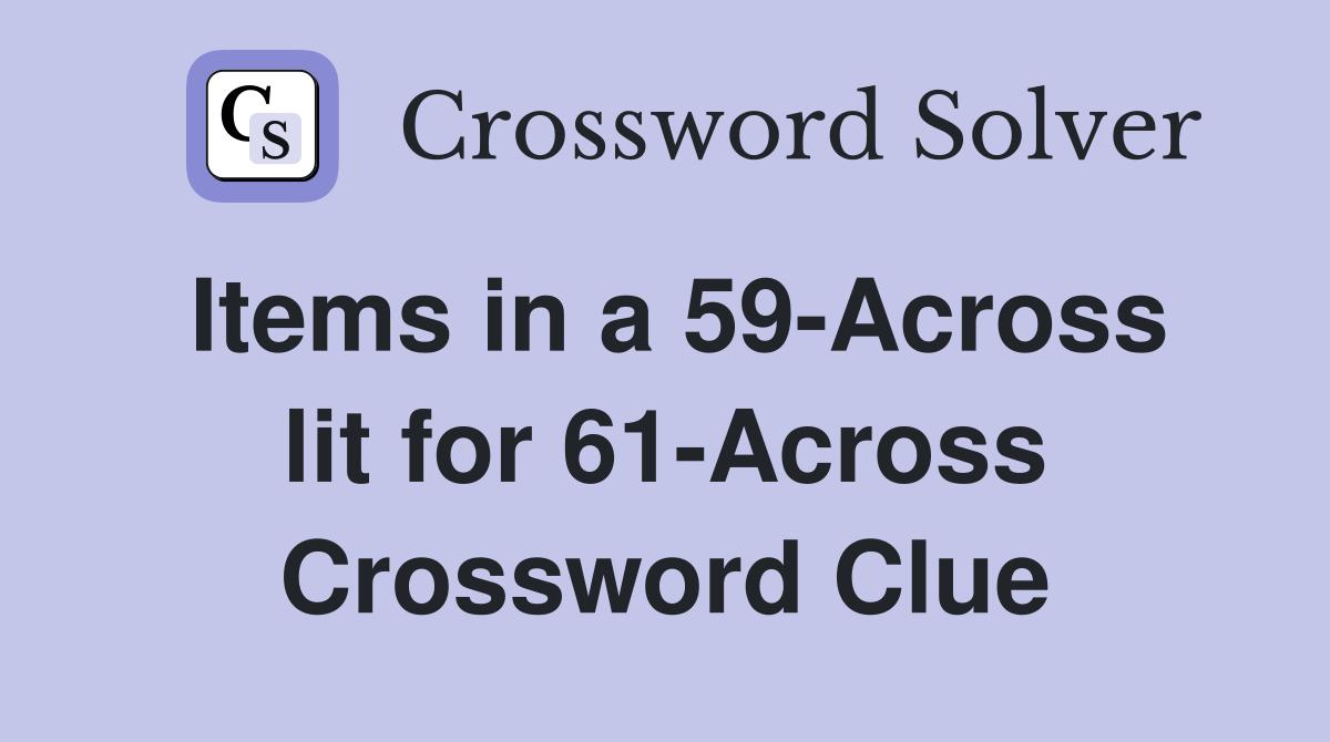 Items in a 59-Across lit for 61-Across Crossword Clue