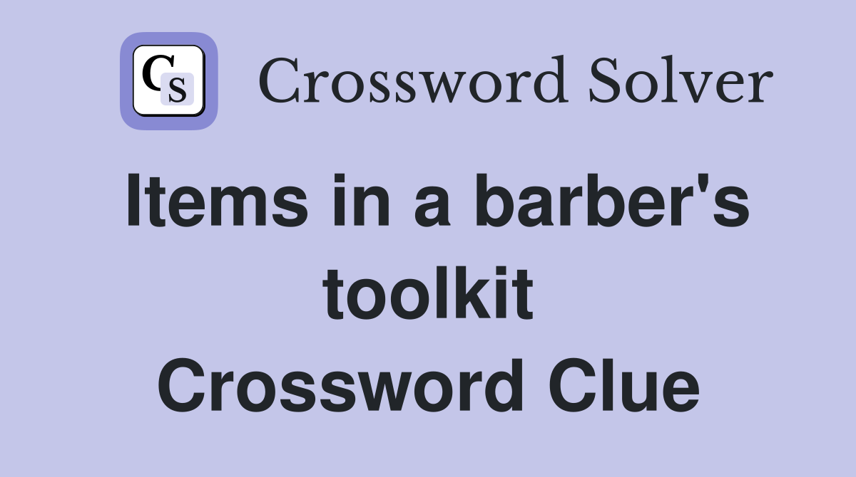 Items in a barber's toolkit Crossword Clue