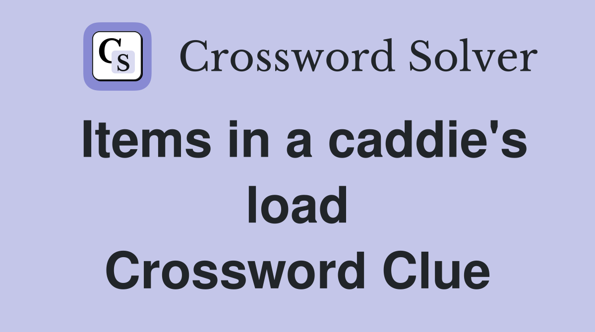 Items in a caddie's load Crossword Clue