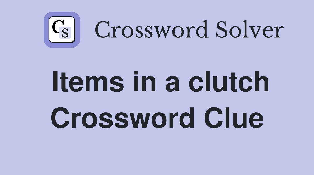 Items in a clutch Crossword Clue