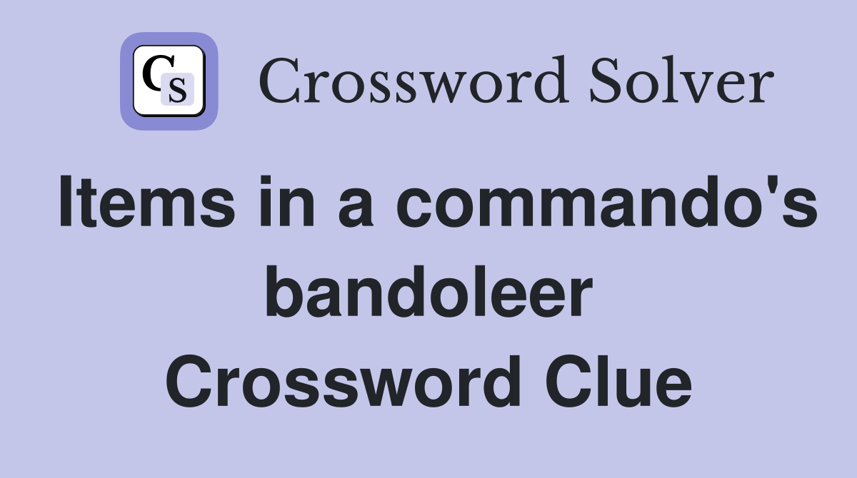 Items in a commando's bandoleer Crossword Clue
