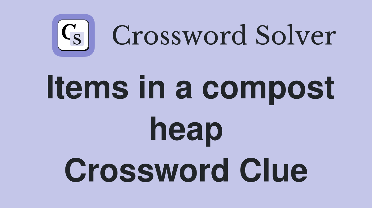 Items in a compost heap Crossword Clue