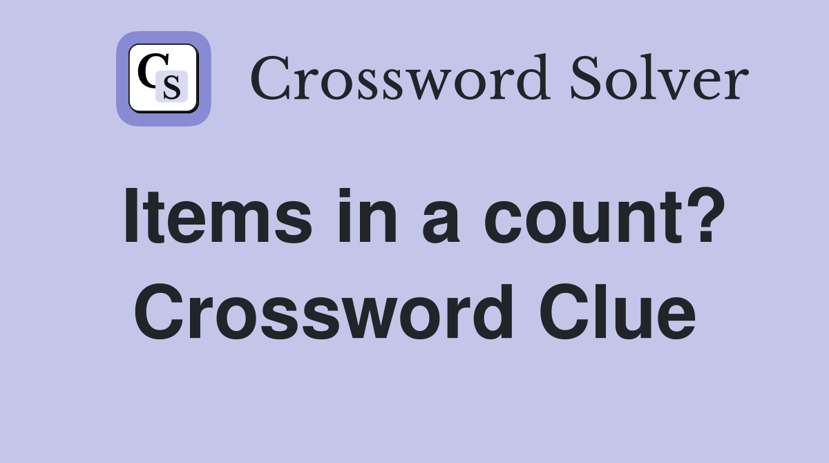 Items in a count? Crossword Clue