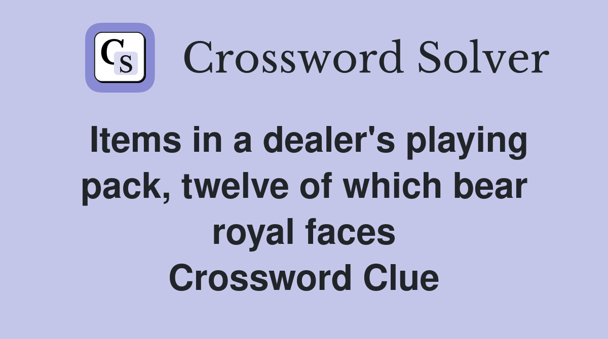 Items in a dealer's playing pack, twelve of which bear royal faces Crossword Clue