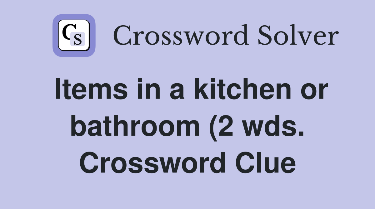 Items in a kitchen or bathroom (2 wds ) Crossword Clue Answers Items in a kitchen or bathroom (2 wds ) Crossword Clue Answers