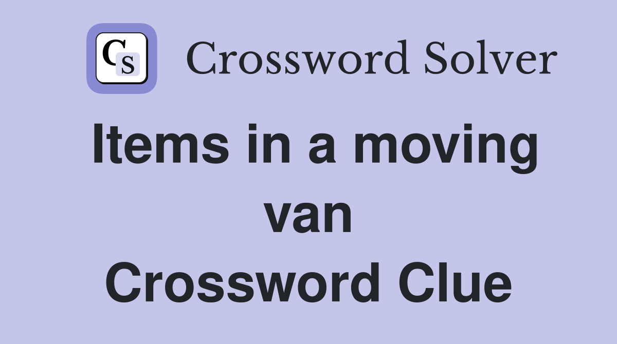 Items in a moving van Crossword Clue