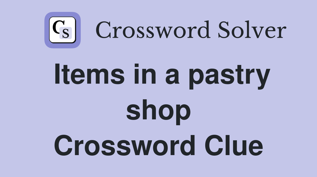Items in a pastry shop Crossword Clue