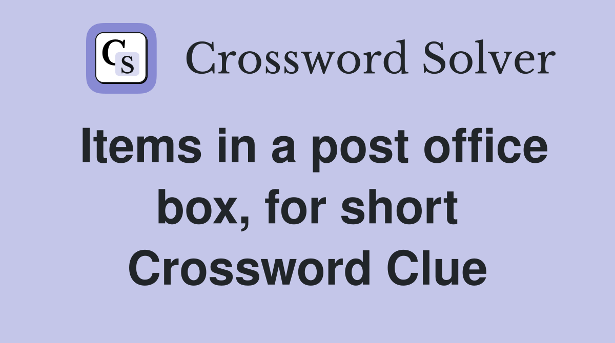 Items in a post office box, for short Crossword Clue