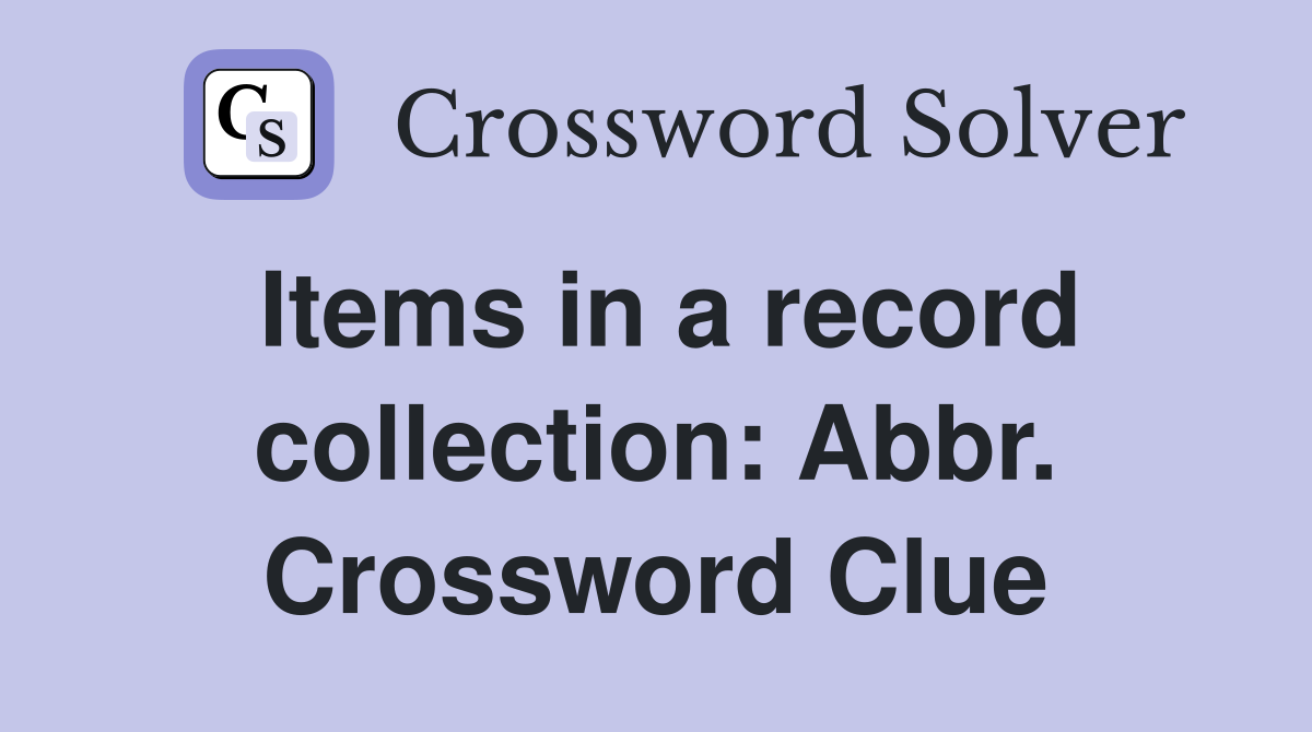 Items in a record collection: Abbr. Crossword Clue