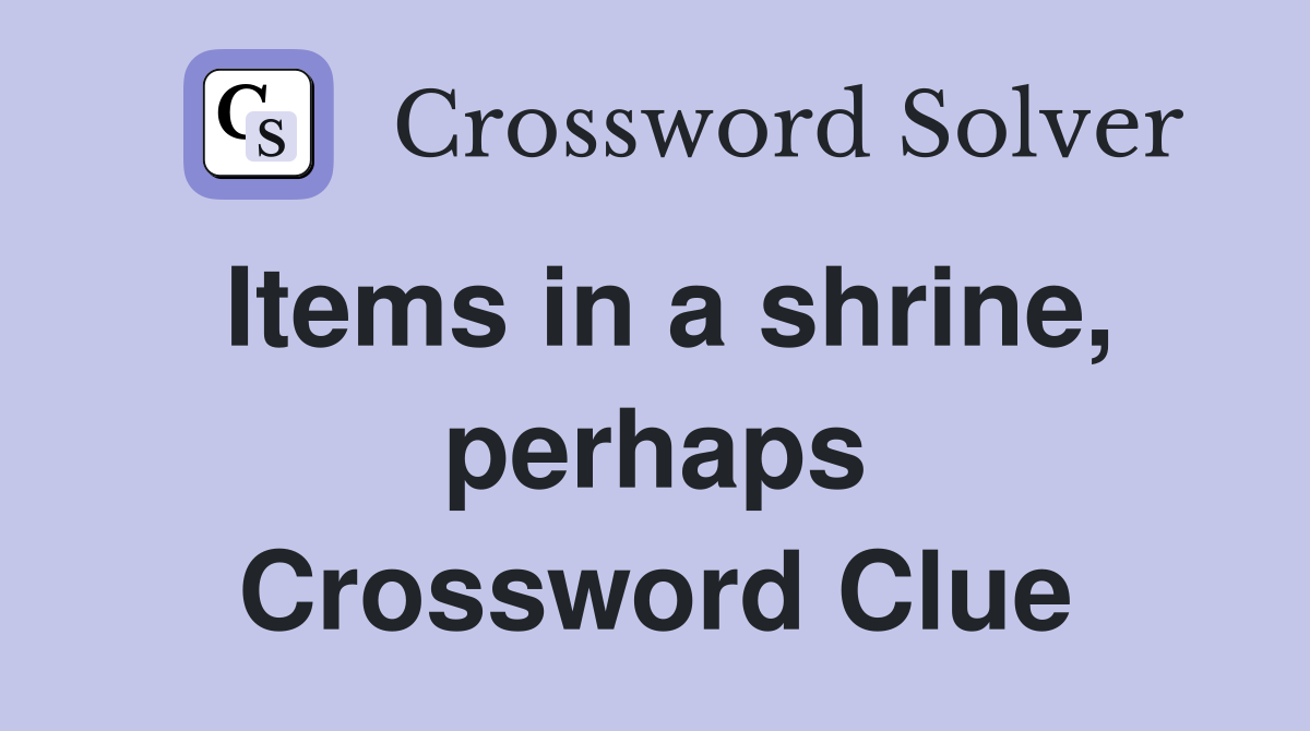 Items in a shrine, perhaps Crossword Clue