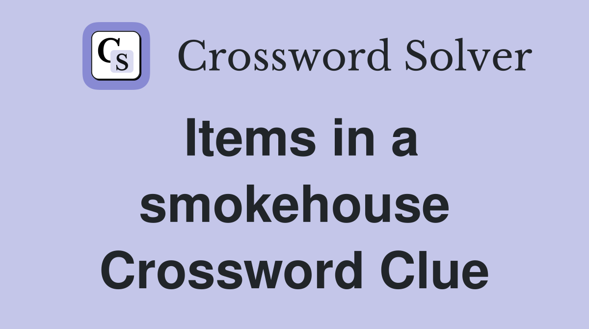 Items in a smokehouse Crossword Clue
