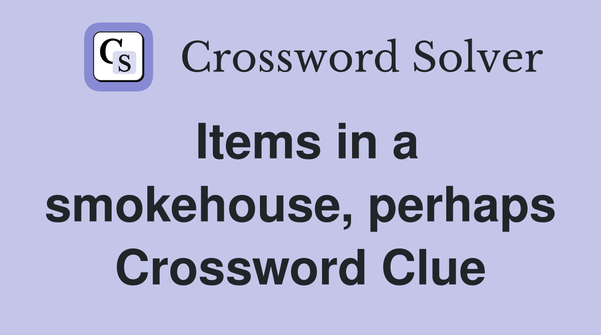 Items in a smokehouse, perhaps Crossword Clue