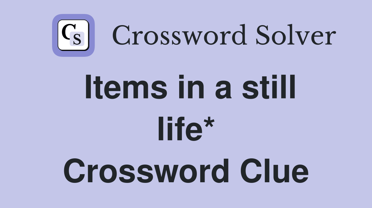 Items in a still life* Crossword Clue