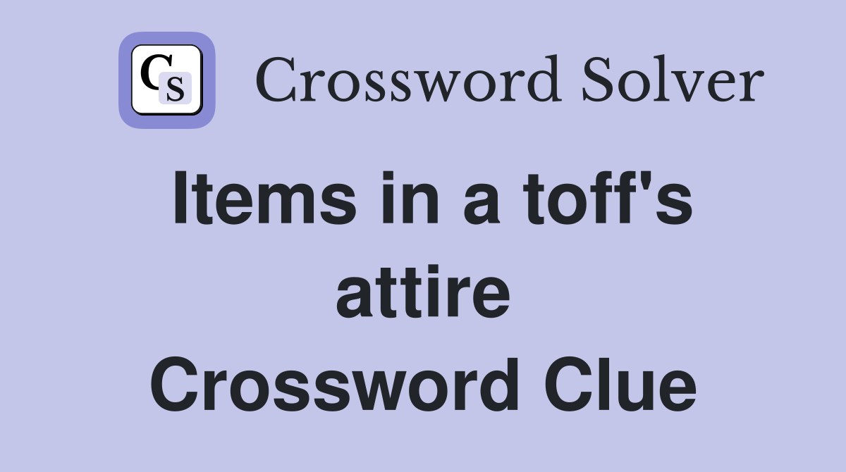Items in a toff's attire Crossword Clue