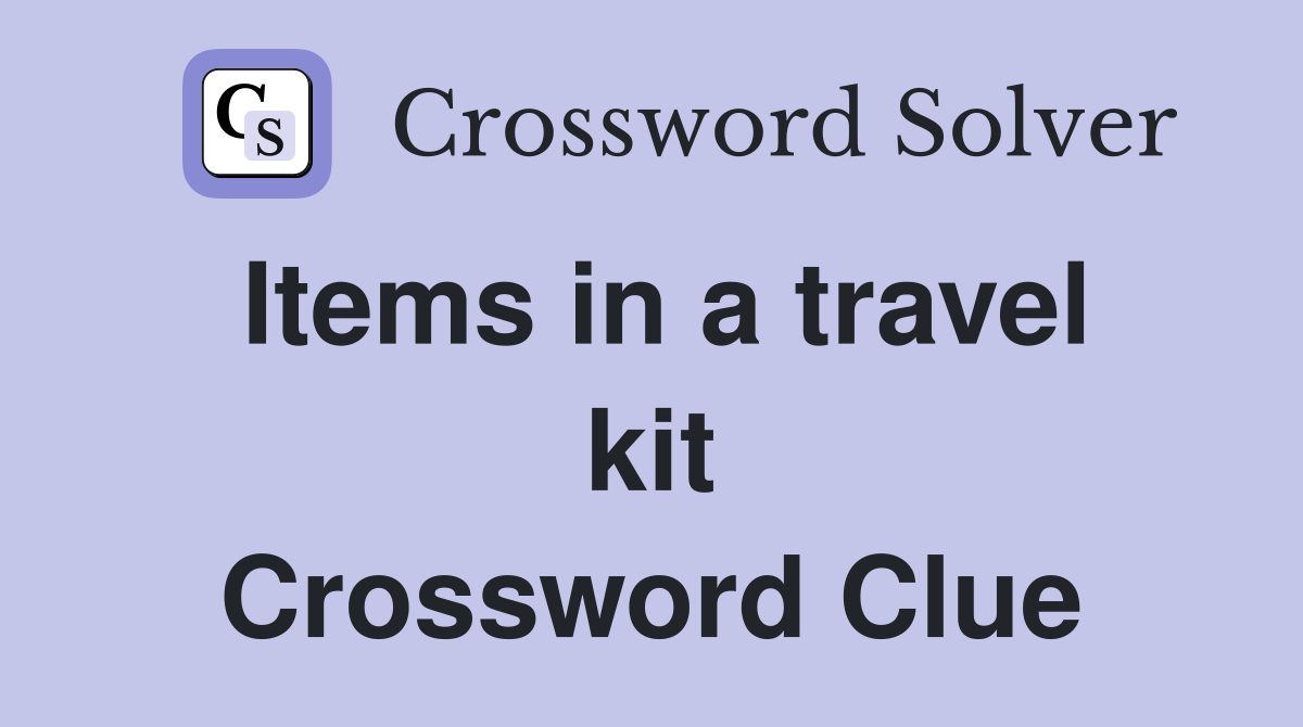 Items in a travel kit Crossword Clue
