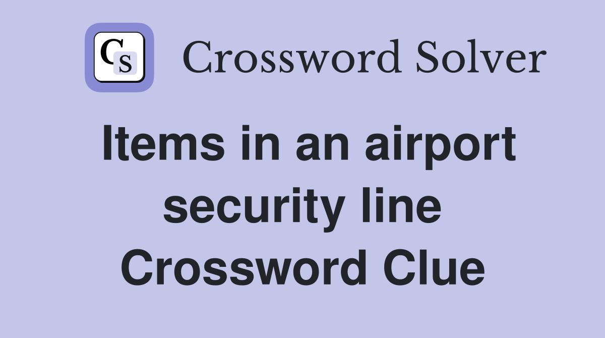 Items in an airport security line Crossword Clue
