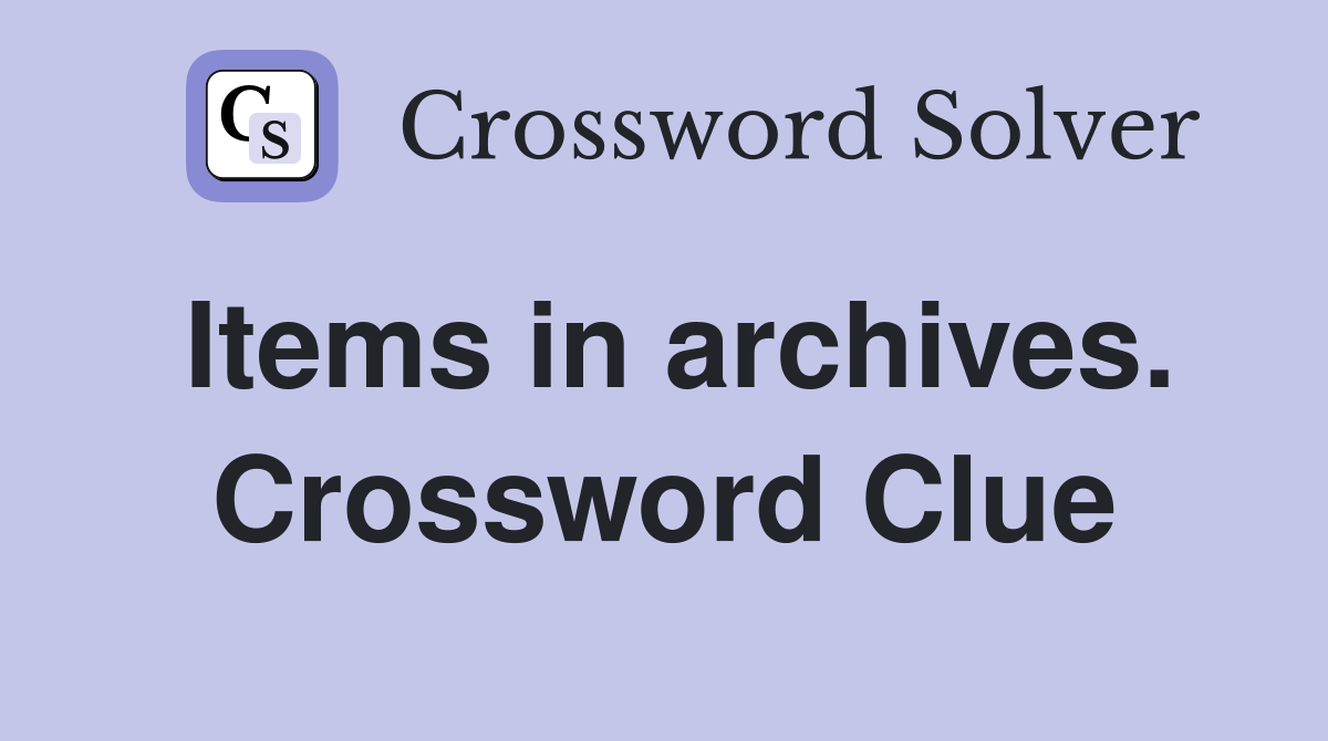 Items in archives. Crossword Clue