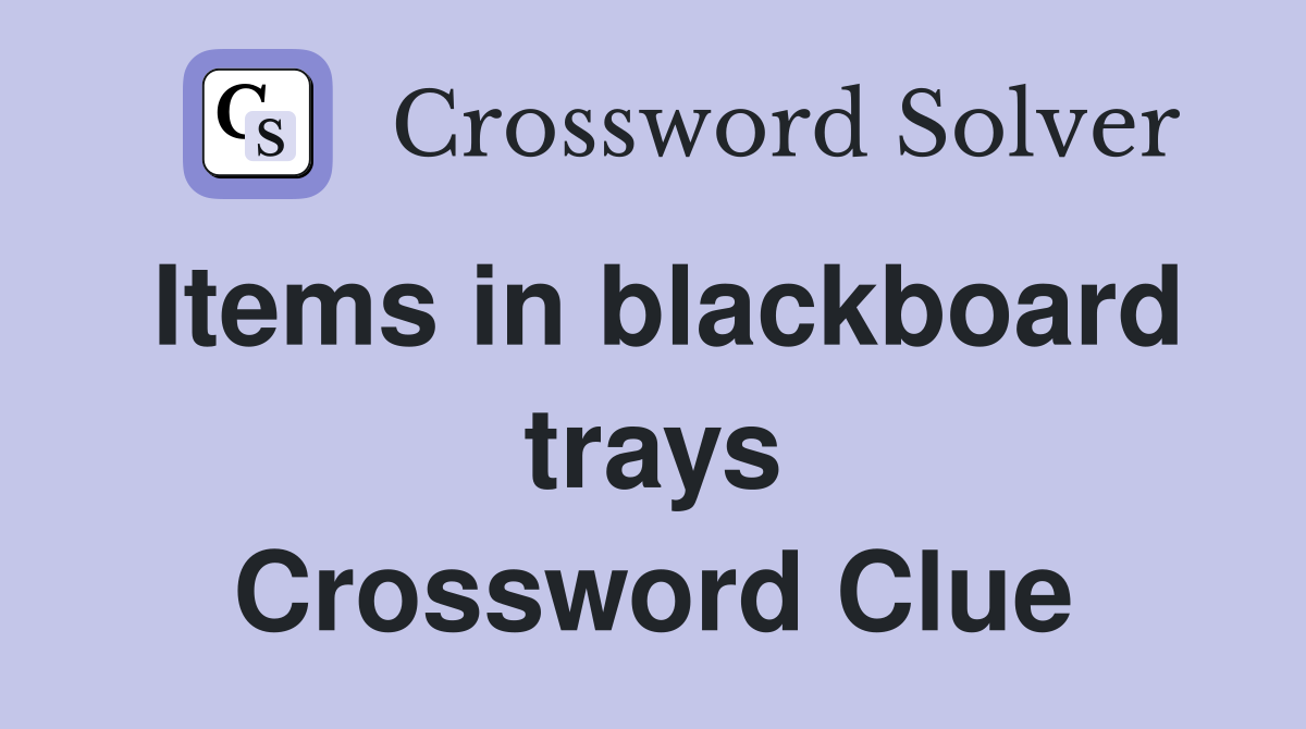 Items in blackboard trays Crossword Clue